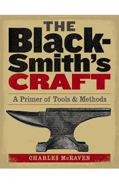 The Blacksmith's Craft: A Primer of Tools & Methods - Charles Mcraven