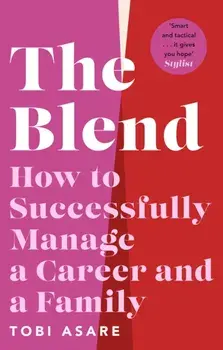 The Blend. How to Successfully Manage a Career and a Family, Paperback/Tobi Asare