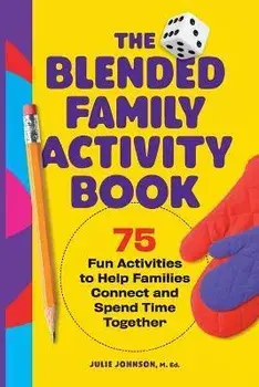 The Blended Family Activity Book: 75 Fun Activities to Help Families Connect and Spend Time Together, Paperback/Julie Johnson