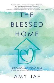 The Blessed Home: From Chaos to Calm How Your Words Can Heal Your Home, Paperback/Amy Jae