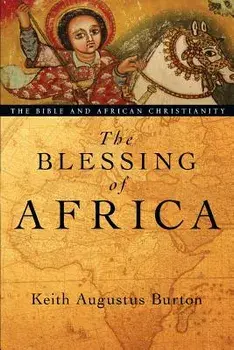 The Blessing of Africa: The Bible and African Christianity, Paperback/Keith Augustus Burton