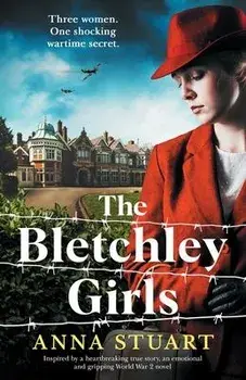 The Bletchley Girls: Inspired by a heartbreaking true story, an emotional and gripping World War 2 novel, Paperback/Anna Stuart