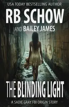 The Blinding Light: A Sadie Gray Origin Story - Bailey James