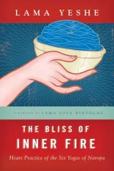 The Bliss of Inner Fire: Heart Practice of the Six Yogas of Naropa, Paperback/Thubten Yeshe
