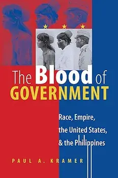 The Blood of Government: Race, Empire, the United States, and the Philippines, Paperback/Paul a. Kramer