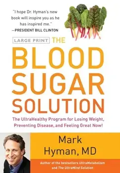 The Blood Sugar Solution: The Ultrahealthy Program for Losing Weight, Preventing Disease, and Feeling Great Now!/Mark Hyman