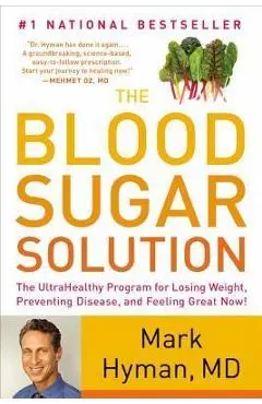 The Blood Sugar Solution: The Ultrahealthy Program for Losing Weight, Preventing Disease, and Feeling Great Now! - Mark Hyman