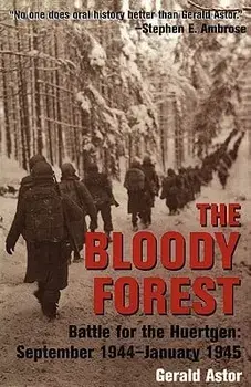 The Bloody Forest: Battle for the Huertgen: September 1944-January 1945, Paperback/Gerald Astor