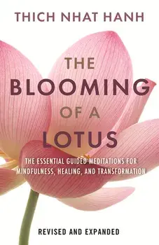 The Blooming of a Lotus. Essential Guided Meditations for Mindfulness, Healing, and Transformation, Hardback/Thich Nhat Hanh