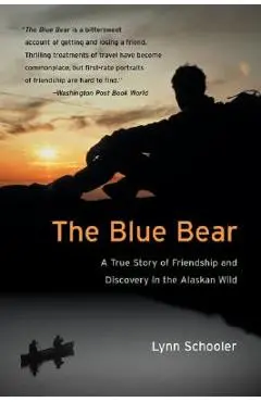 The Blue Bear: A True Story of Friendship and Discovery in the Alaskan Wild - Lynn Schooler