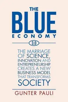 The Blue Economy 3.0: The Marriage of Science, Innovation and Entrepreneurship Creates a New Business Model That Transforms Society, Paperback/Gunter Pauli