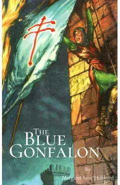 The Blue Gonfalon: At the First Crusade - Shane Miller