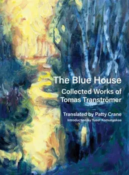 The Blue House. Collected Works of Tomas Transtromer, Hardback/Tomas Transtromer