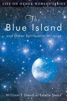 The Blue Island: And Other Spiritualist Writings, Paperback/W. T. Stead