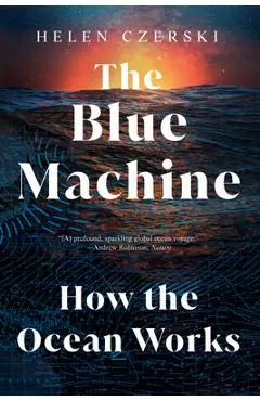 The Blue Machine: How the Ocean Works - Helen Czerski