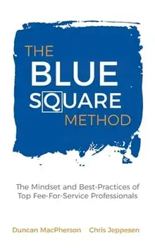 The Blue Square Method: The Mindset and Best-Practices of Top Fee-For-Service Professionals, Hardcover/Duncan Macpherson