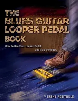 The Blues Guitar Looper Pedal Book: How to Use Your Looper Pedal and Play the Blues, Paperback/Brent C. Robitaille