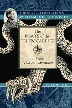 The Boats of the ''Glen Carrig'' and Other Nautical Adventures: The Collected Fiction of William Hope Hodgson, Volume 1, Paperback/William Hodgson