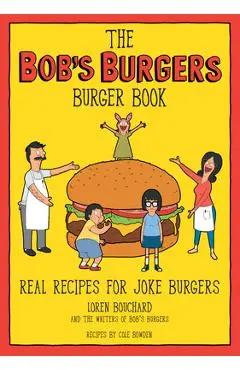 The Bob's Burgers Burger Book: Real Recipes for Joke Burgers - Loren Bouchard