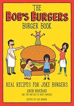 The Bob's Burgers Burger Book: Real Recipes for Joke Burgers, Hardcover/Loren Bouchard