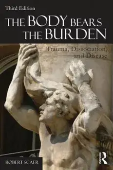 The Body Bears the Burden: Trauma, Dissociation, and Disease, Paperback/Robert Scaer
