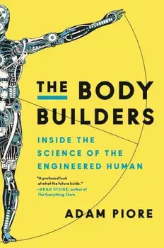 The Body Builders: Inside the Science of the Engineered Human, Paperback/Adam Piore