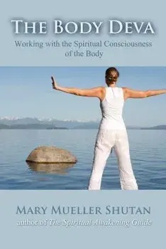 The Body Deva: Working with the Spiritual Consciousness of the Body, Paperback/Mary Mueller Shutan