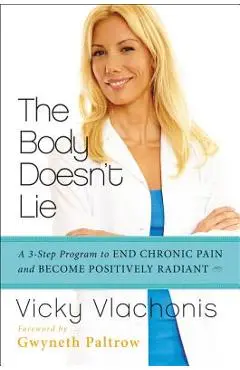 The Body Doesn't Lie: A 3-Step Program to End Chronic Pain and Become Positively Radiant - Vicky Vlachonis