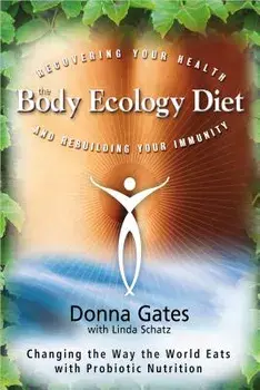 The Body Ecology Diet: Recovering Your Health and Rebuilding Your Immunity, Paperback/Donna Gates