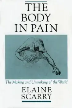 The Body in Pain: The Making and Unmaking of the World, Paperback/Elaine Scarry