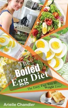 The Boiled Egg Diet: The Easy, Fast Way to Weight Loss!: Lose Up to 25 Pounds in 2 Short Weeks!, Paperback/Arielle Chandler