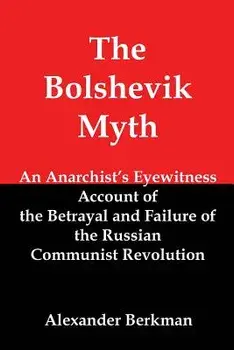 The Bolshevik Myth: An Anarchist's Eyewitness Account of the Betrayal and Failure of the Russian Communist Revolution, Paperback/Alexander Berkman