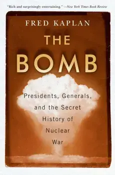 The Bomb: Presidents, Generals, and the Secret History of Nuclear War, Paperback/Fred Kaplan