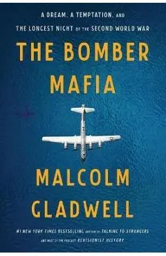 The Bomber Mafia: A Dream, a Temptation, and the Longest Night of the Second World War - Malcolm Gladwell