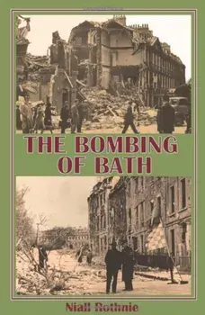 The Bombing of Bath. 2nd ed, extended text with additional illustration, Paperback/Niall Rothnie