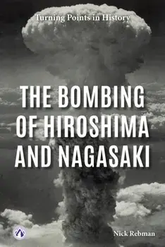 The Bombing of Hiroshima and Nagasaki, Hardback/Nick Rebman