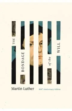 The Bondage of the Will - Martin Luther