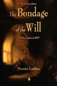 The Bondage of the Will, Paperback/Martin Luther