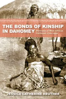 The Bonds of Kinship in Dahomey. Portraits of West African Girlhood, 1720–1940, Paperback/***