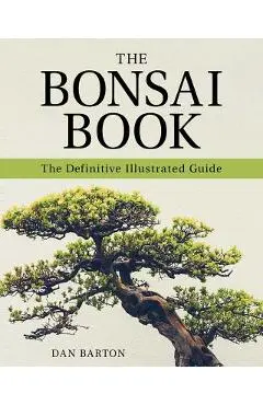 The Bonsai Book: The Definitive Illustrated Guide - Dan Barton