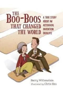 The Boo-Boos That Changed the World: A True Story about an Accidental Invention (Really!) - Barry Wittenstein