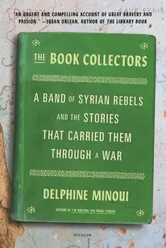 The Book Collectors: A Band of Syrian Rebels and the Stories That Carried Them Through a War, Paperback/Delphine Minoui