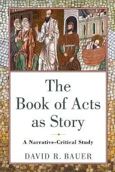 The Book of Acts as Story: A Narrative-Critical Study, Paperback/David R. Bauer
