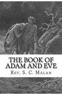 The Book of Adam and Eve (Also Called, The Conflict of Adam and Eve with Satan) - S. C. Malan D. D.