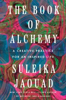 The Book of Alchemy. A Creative Practice for an Inspired Life, Hardback/Suleika Jaouad