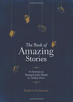 The Book of Amazing Stories: 90 Devotions on Seeing God's Hand in Unlikely Places, Hardcover/Robert Petterson