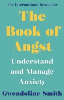The Book of Angst. Understand and Manage Anxiety, Main, Paperback/Gwendoline Smith