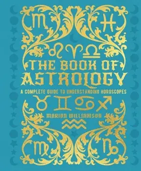 The Book of Astrology. A Complete Guide to Understanding Horoscopes, Hardback/Marion Williamson