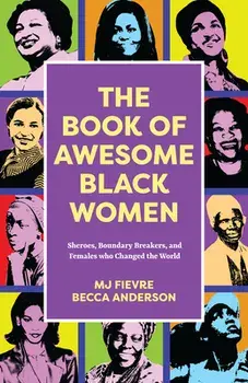 The Book of Awesome Black Women. Sheroes, Boundary Breakers, and Females who Changed the World (Historical Black Women Biographies) (Ages 13-18), Paperback/M.J. Fievre