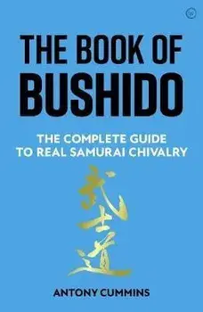 The Book of Bushido. The Complete Guide to Real Samurai Chivalry, 0 New edition, Hardback/Antony, MA Cummins